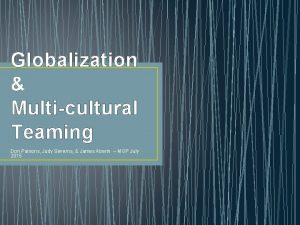 Globalization Multicultural Teaming Don Parsons Judy Severns James