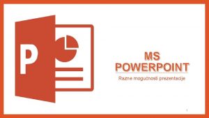 MS POWERPOINT Razne mogunosti prezentacije 1 Prelazi izmeu MS POWERPOINT Razne mogunosti prezentacije 1 Prelazi izmeu