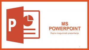 MS POWERPOINT Razne mogunosti prezentacije 1 Prelazi izmeu