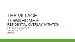 THE VILLAGE TOWNHOMES RESIDENTIAL OVERLAY INITIATION CITY COUNCIL