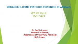 ORGANOCHLORINE PESTICIDE POISONING IN ANIMALS VPP 609 Unit