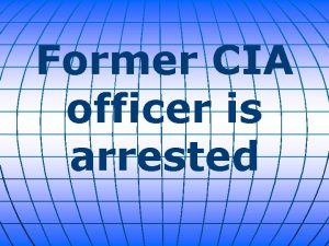 Former CIA officer is arrested A former C