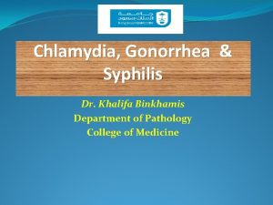 Chlamydia Gonorrhea Syphilis Dr Khalifa Binkhamis Department of