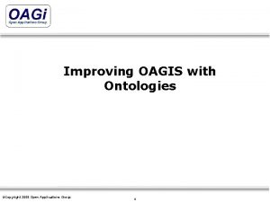 Improving OAGIS with Ontologies Copyright 2009 Open Applications