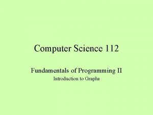 Computer Science 112 Fundamentals of Programming II Introduction Computer Science 112 Fundamentals of Programming II Introduction