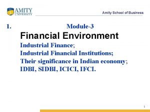 Amity School of Business 1 Module3 Financial Environment