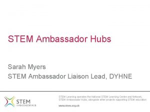 STEM Ambassador Hubs Sarah Myers STEM Ambassador Liaison