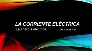 LA CORRIENTE ELCTRICA La energa elctrica Elsa Moralejo