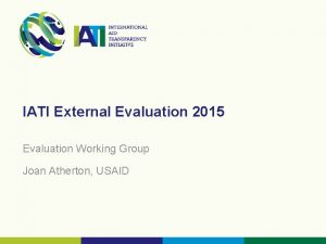 IATI External Evaluation 2015 Evaluation Working Group Joan
