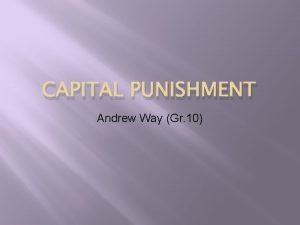CAPITAL PUNISHMENT Andrew Way Gr 10 Capital Punishment