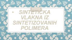 SINTETIKA VLAKNA IZ SINTETIZOVANIH POLIMERA Polimerizacija Prema tehnikom