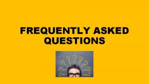 FREQUENTLY ASKED QUESTIONS DO YOU HAVE TO HAVE