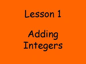 Lesson 1 Adding Integers Integers whole numbers that