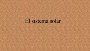 El sistema solar El sistema solar esta formado