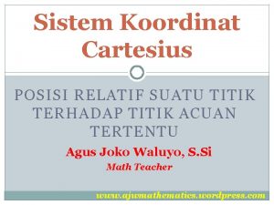 Sistem Koordinat Cartesius POSISI RELATIF SUATU TITIK TERHADAP