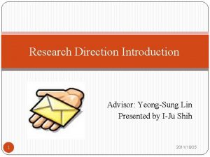 Research Direction Introduction Advisor YeongSung Lin Presented by