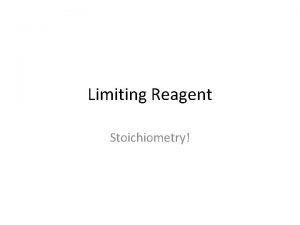 Limiting Reagent Stoichiometry So far In all our