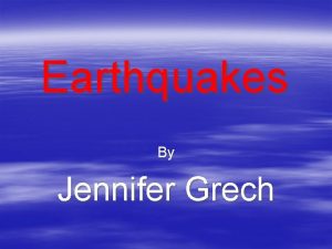 Earthquakes By Jennifer Grech What is an earthquake