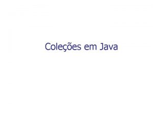 Colees em Java Agenda Introduo Colees Listas Conjuntos