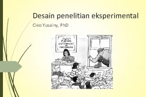 Desain penelitian eksperimental Cleo Yusainy Ph D Efektivitas