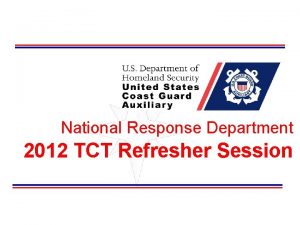 National Response Department 2012 TCT Refresher Session TCT