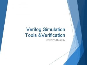 Verilog Simulation Tools Verification YiMin Chih Outline One