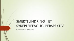 SMERTELINDRING I ET SYKEPLEIEFAGLIG PERSPEKTIV KUN EN DELEGERT