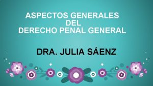 ASPECTOS GENERALES DEL DERECHO PENAL GENERAL DRA JULIA
