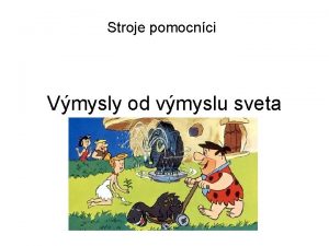 Stroje pomocnci Vmysly od vmyslu sveta Dnes si