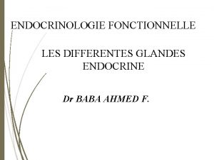ENDOCRINOLOGIE FONCTIONNELLE LES DIFFERENTES GLANDES ENDOCRINE Dr BABA