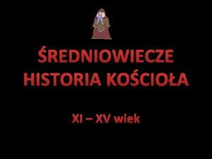 REDNIOWIECZE HISTORIA KOCIOA XI XV wiek Wczesne redniowiecze