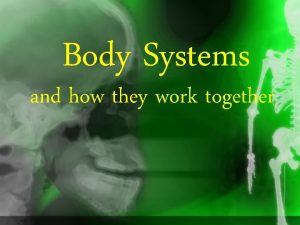 Body Systems and how they work together There