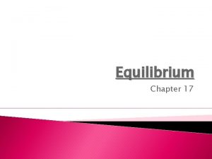 Equilibrium Chapter 17 Equilibrium occurs when the forward