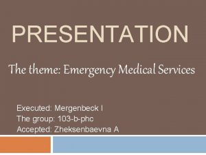 PRESENTATION The theme Emergency Medical Services Executed Mergenbeck