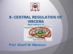 8 CENTRAL REGULATION OF VISCERA PNS MODULE Prof