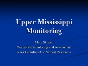 Upper Mississippi Monitoring Mary Skopec Watershed Monitoring and