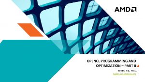 OPENCL PROGRAMMING AND OPTIMIZATION PART II HAIBO XIE