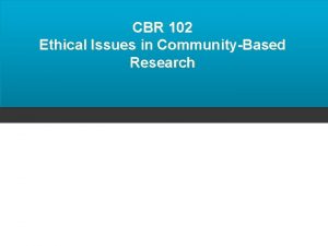 CBR 102 Ethical Issues in CommunityBased Research INTRODUCTI