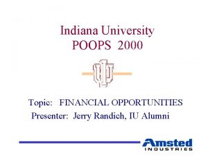 Indiana University POOPS 2000 Topic FINANCIAL OPPORTUNITIES Presenter