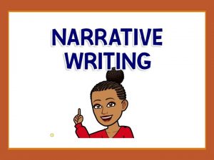 Narrative Writing A narrative is a STORY Narrative