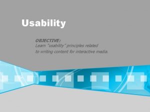 Usability OBJECTIVE Learn usability principles related to writing