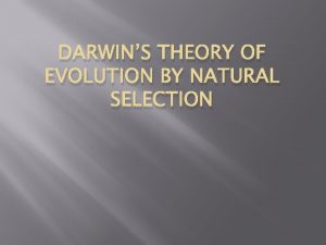 DARWINS THEORY OF EVOLUTION BY NATURAL SELECTION Evolution