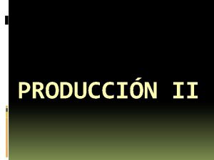 PRODUCCIN II CONTENIDO I Definicin de produccin II