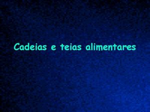 Cadeias e teias alimentares Cadeia alimentar o que