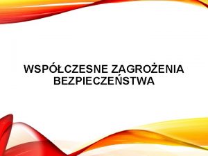 WSPCZESNE ZAGROENIA BEZPIECZESTWA 2 ZAKRES PREZENTACJI 1 Problematyka