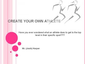 CREATE YOUR OWN ATHLETE Have you ever wondered