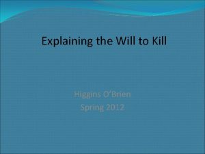 Explaining the Will to Kill Higgins OBrien Spring