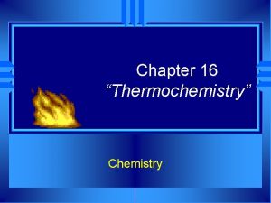 Chapter 16 Thermochemistry Chemistry Energy Transformations uThermochemistry concerned