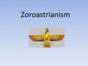 Zoroastrianism FounderOriginLocation Zarathushtra Zoroaster 1500 1000 BCE Middle