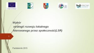 Wybr strategii rozwoju lokalnego kierowanego przez spoecznoLSR 1